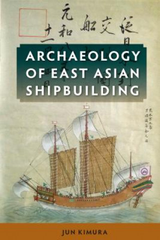 Kniha Archaeology of East Asian Shipbuilding Jun Kimura