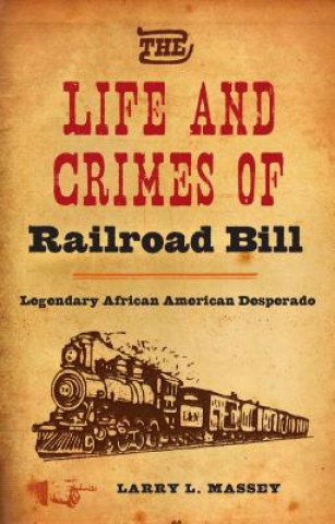Carte Life and Crimes of Railroad Bill Larry L Massey