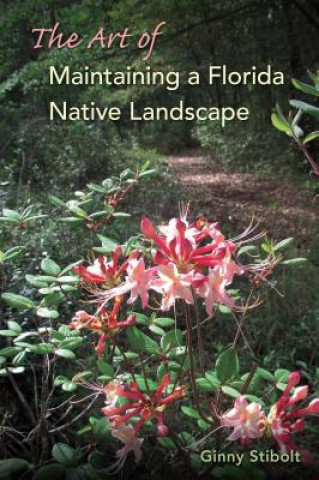Könyv Art of Maintaining a Florida Native Landscape Ginny Stibolt