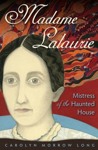 Carte Madame Lalaurie, Mistress of the Haunted House Carolyn Morrow Long