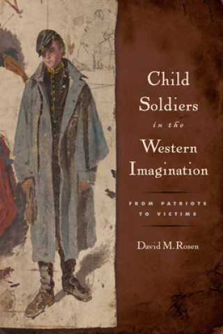 Kniha Child Soldiers in the Western Imagination David M. Rosen