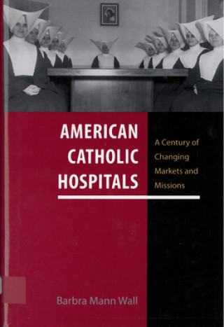 Книга American Catholic Hospitals Barbra Mann Wall