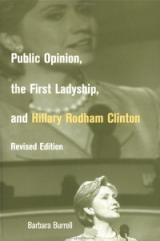 Könyv Public Opinion, the First Ladyship, and Hillary Rodham Clinton Barbara C. Burrell