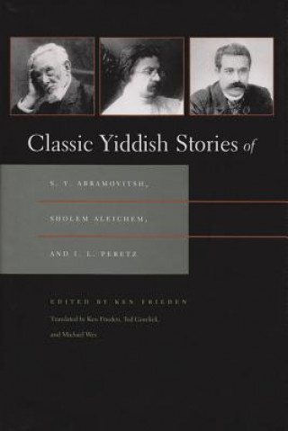 Könyv Classic Yiddish Stories of S. Y. Abramovitsh, Sholem Aleichem, and I. L. Peretz Ken Frieden