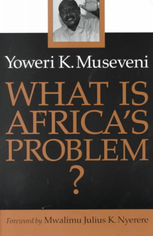 Kniha What Is Africa's Problem Yoweri K. Museveni