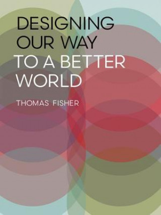 Kniha Designing Our Way to a Better World Thomas (University of Minnesota) Fisher
