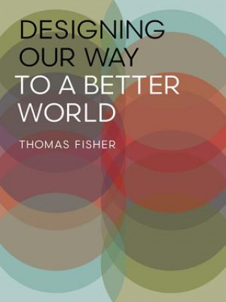 Kniha Designing Our Way to a Better World Thomas (University of Minnesota) Fisher