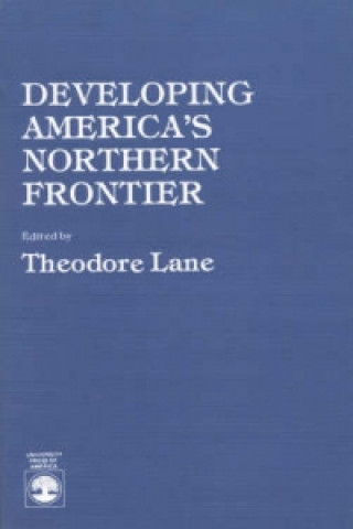 Carte Developing America's Northern Frontier Theodore Lane