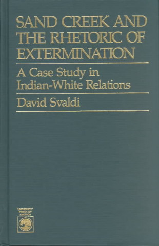 Könyv Sand Creek and the Rhetoric of Extermination David Svaldi