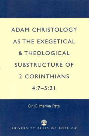 Könyv Adam Christology as the Exegetical and C.Marvin Pate
