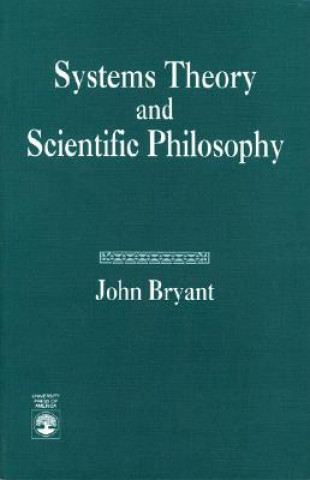 Könyv Systems Theory and Scientific Philosophy John Bryant