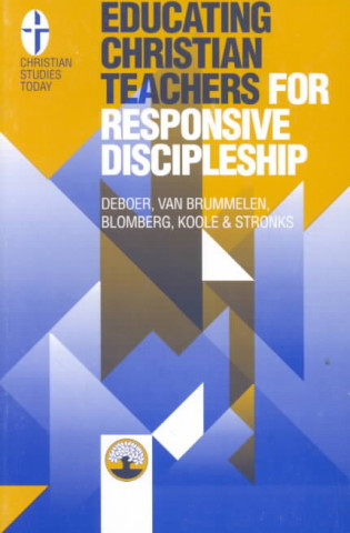 Carte Educating Christian Teachers for Responsive Discipleship Peter B. DeBoer