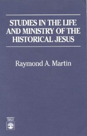 Book Studies in the Life and Ministry of the Historical Jesus Raymond A. Martin
