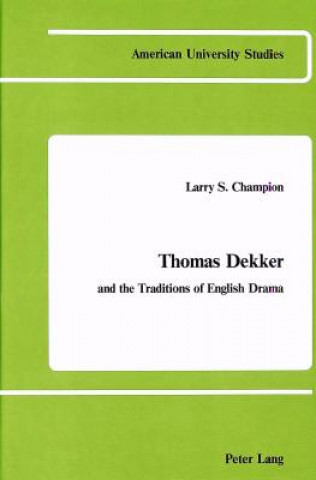 Kniha Thomas Dekker and the Traditions of English Drama Larry S. Champion