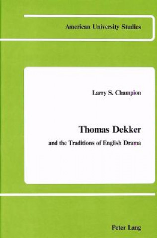 Книга Thomas Dekker and the Traditions of English Drama Larry S. Champion