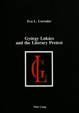 Carte Gyoergy Lukacs and the Literary Pretext Eva L Corredor