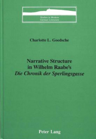 Könyv Narrative Structure in Wilhelm Raabe's Die Chronik Der Sperlingsgasse Charlotte L Goedsche