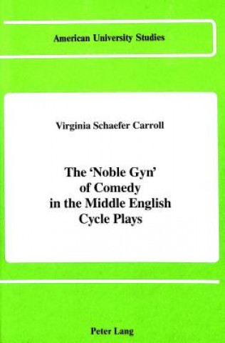 Könyv Noble Gyn of Comedy in the Middle English Cycle Plays Virginia S Carroll