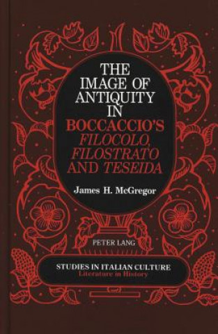 Carte Image of Antiquity in Boccaccio's Filocolo, Filostrato, and Teseida James H. McGregor