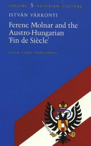 Book Ferenc Molnar and the Austro-Hungarian 'Fin De Siecle' Istvan Varkonyi