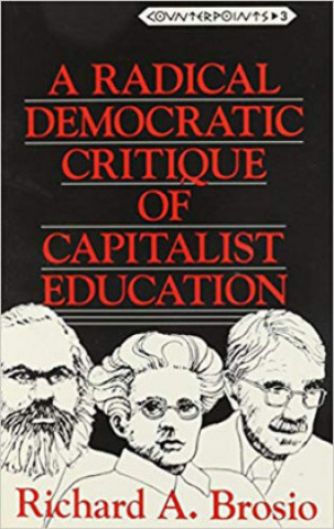 Kniha Radical Democratic Critique of Capitalist Education Richard A. Brosio