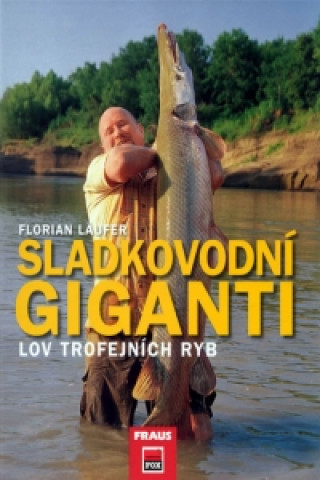 Könyv Sladkovodní giganti Florian Laufer