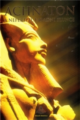Книга Achnaton a Nefertiti, faraoni Slunce Miloš Matula