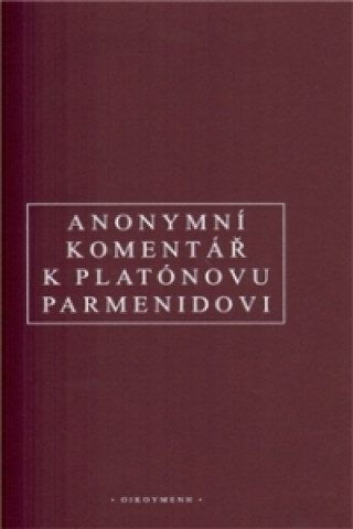 Kniha ANONYMNÍ KOMENTÁŘ K PLATONOVU PARMENIDOVI Anonym