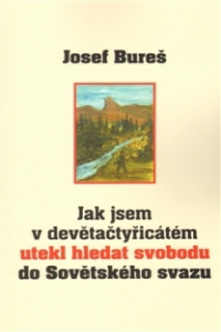 Kniha Jak jsem v devětačtyřicátém utekl hledat svobodu do Sovětského svazu Josef Bureš
