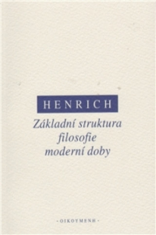 Книга ZÁKLADNÍ STRUKTURA FILOSOFIE MODERNÍ DOBY Dietrich Henrich