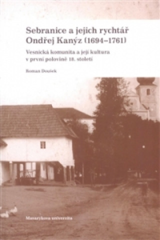 Könyv SEBRANICE A JEJICH RYCHTÁŘ ONDŘEJ KANÝZ (1694-1761) Roman Doušek