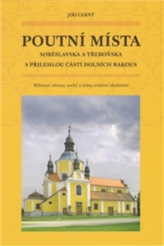 Book POUTNÍ MÍSTA SOBĚSLAVSKA A TŘEBOŇSKA S PŘILEHLOU ČÁSTÍ Jiří Černý