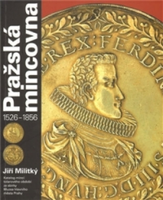 Carte Pražská mincovna 1526 - 1856 Jiří Militký
