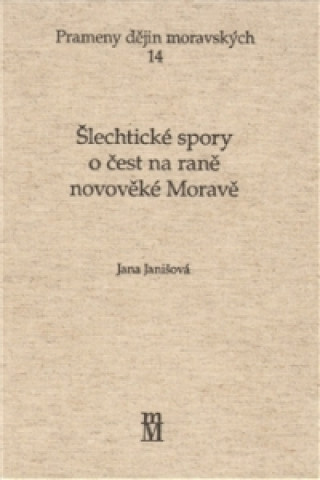 Könyv ŠLECHTICKÉ SPORY O ČEST NA RANÉ NOVOVĚKÉ MORAVĚ Jana Janišová