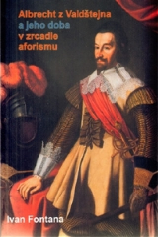 Kniha Albrecht z Valdštejna a jeho doba v zrcadle aforismu Ivan Fontana