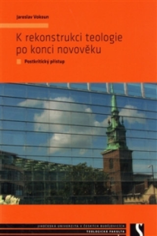 Knjiga K REKONSTRUKCI TEOLOGIE PO KONCI NOVOVĚKU Jaroslav Vokoun