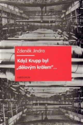 Könyv Když Krupp byl "dělovým králem"... Zdeněk Jindra