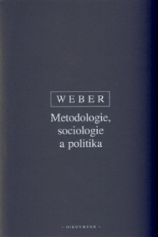 Książka METODOLOGIE, SOCIOLOGIE A POLITIKA/2.VYD. Max Weber