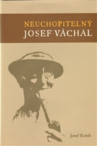 Kniha Neuchopitelný Josef Váchal Josef Kotek