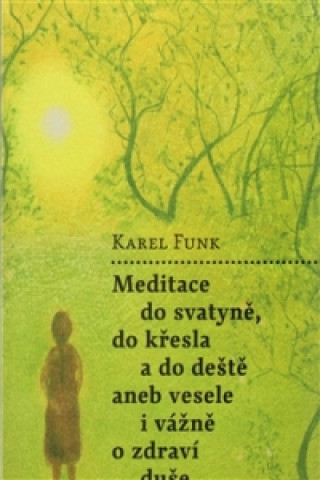 Book MEDITACE DO SVATYNĚ, DO KŘESLA A DO DEŠTĚ Karel Funk