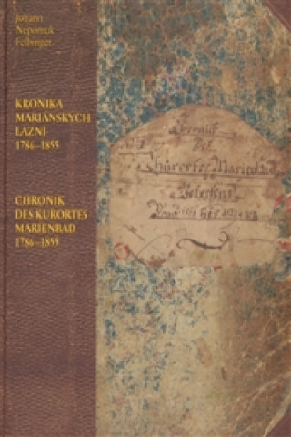 Kniha Kronika Mariánských Lázní 1786–1855 / Chronik des Kurortes Marienbad 1786–1855 Johan Nepomuk Felbinger