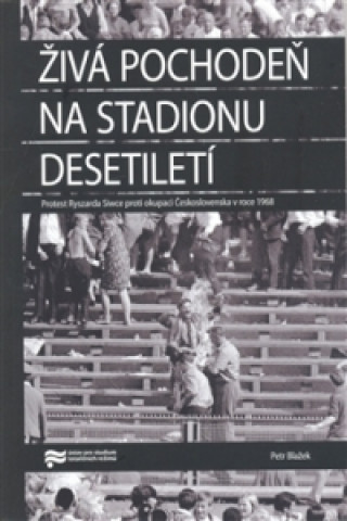 Kniha ŽIVÁ POCHODEŇ NA STADIONU DESETILETÍ Petr Blažek