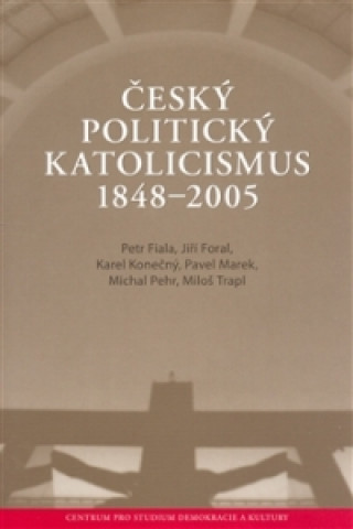 Könyv ČESKÝ POLITICKÝ KATOLICISMUS 1848-2005 Petr Fiala