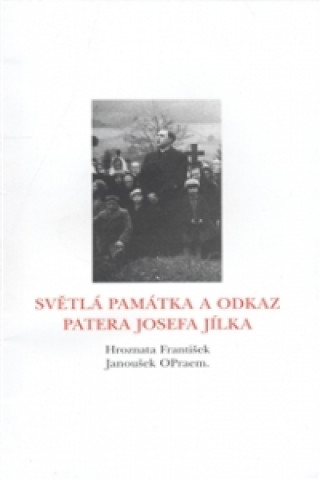 Kniha Světlá památka a odkaz patera Josefa Jílka František Hroznata