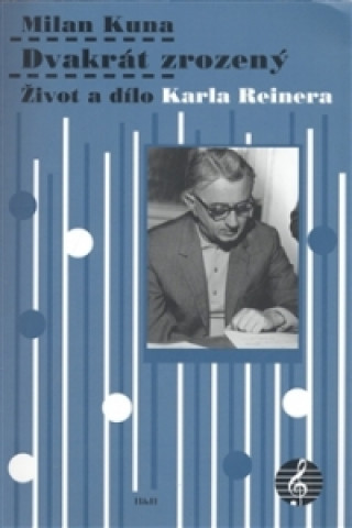 Book Dvakrát zrozený - Život a dílo Karla Reinera Milan Kuna