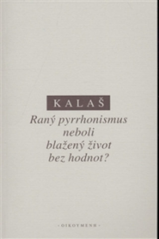 Книга RANÝ PYRRHONISMUS NEBOLI BLAŽENÝ ŽIVOT BEZ HODNOT? Kalaš