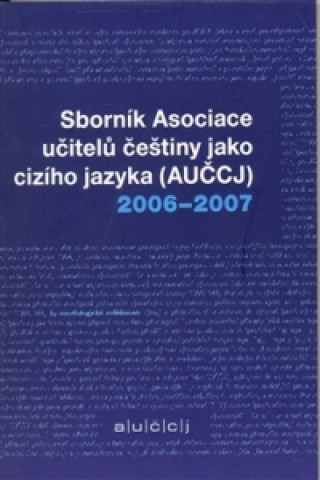 Książka Sborník asociace učitelů češtiny jako cizího jazyka (AUČCJ) 2006-2007 