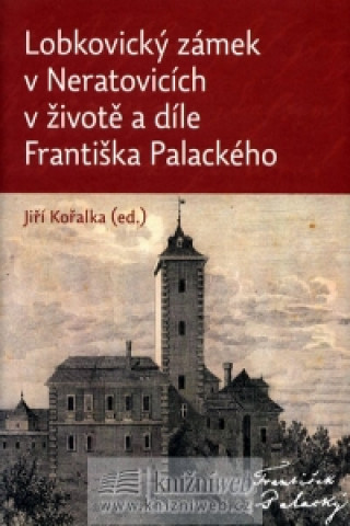 Kniha Lobkovický zámek v Neratovicích v životě a díle Františka Palackého Jiří Kořalka