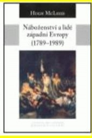 Carte Náboženství a lidé západní Evropy 1789-1989 Hugh McLeod