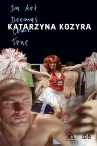 Könyv Katarzyna Kozyra: In Art Dreams Come True Katarzyna Kozyra